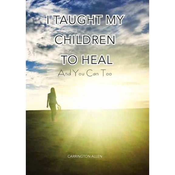 I Taught My Children How to Heal and You Can Too, (Paperback)
