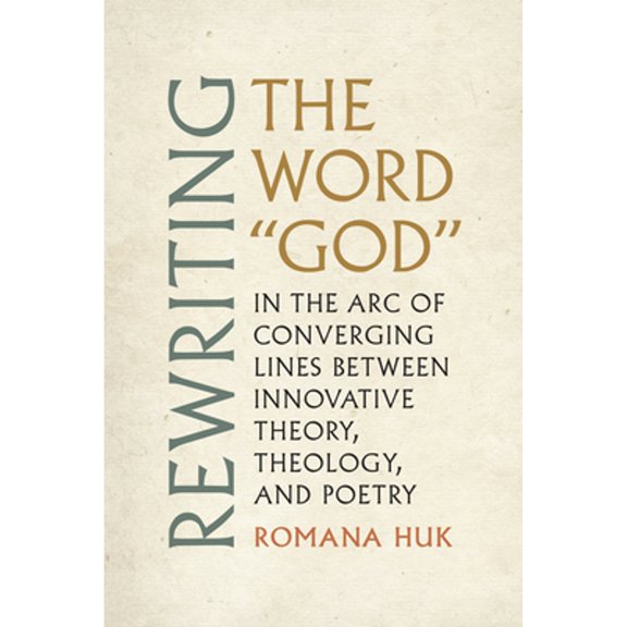 Pre-Owned Rewriting the Word God: In the Arc of Converging Lines Between Innovative Theory, Theology, and (Paperback) by Romana Huk