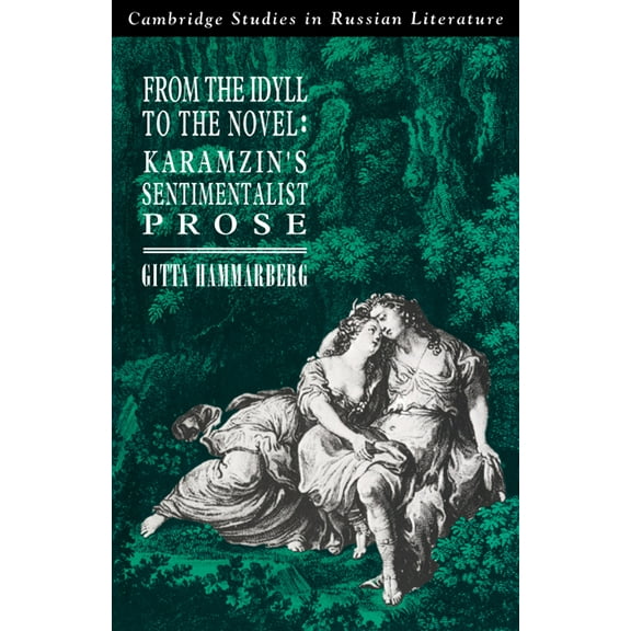 Cambridge Studies in Russian Literature From the Idyll to the Novel: Karamzin's Sentimentalist Prose, (Paperback)