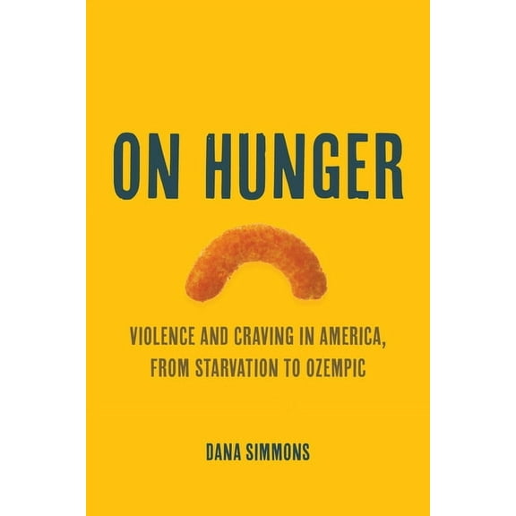 California Studies in Food and Culture On Hunger: Violence and Craving in America, from Starvation to Ozempic Volume 85, (Paperback)
