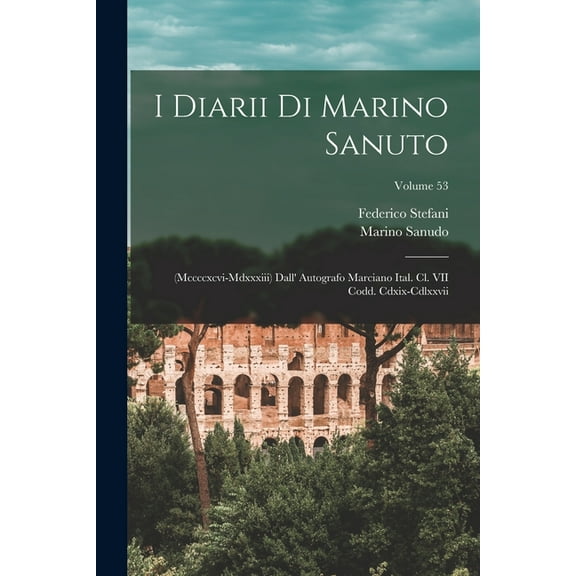 I Diarii Di Marino Sanuto: (Mccccxcvi-Mdxxxiii) Dall' Autografo Marciano Ital. Cl. VII Codd. Cdxix-Cdlxxvii; Volume 53 (Paperback)