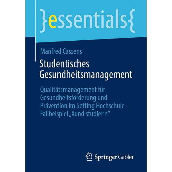 Essentials Studentisches Gesundheitsmanagement: QualitÃ¤tsmanagement FÃ¼r GesundheitsfÃ¶rderung Und PrÃ¤vention Im Setting Hochschule -, (Paperback)