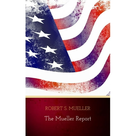 The Mueller Report: The Findings of the Special Counsel Investigation -
