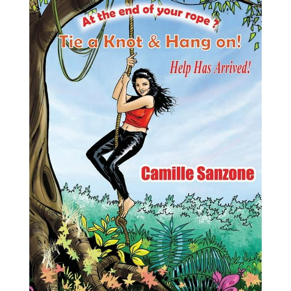 At the End of your Rope? Tie a Knot & Hang On! Help has arrived! (Paperback)