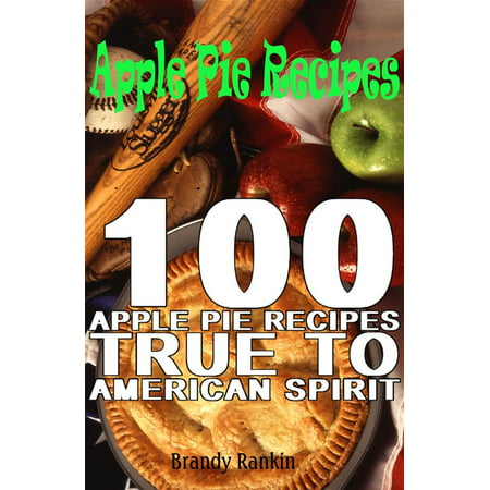 Apple Pie Recipes : 100 Apple Pie Recipes True to American Spirit -