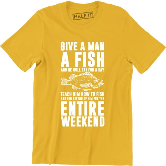 Give A Man A Fish And He Will Get For A Day Entire Weekends Men's T-Shirt
