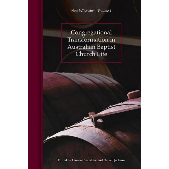 Congregational Transformation in Australian Baptist Church Life: New Wineskins Volume 1, (Paperback)