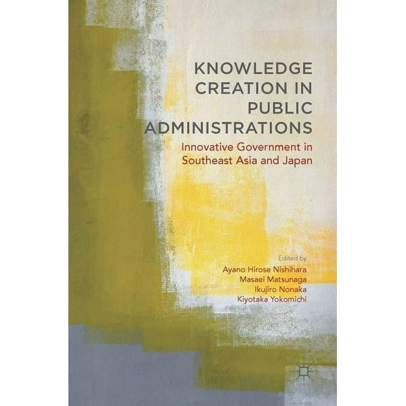 Knowledge Creation in Public Administrations: Innovative Government in Southeast Asia and Japan, (Hardcover)