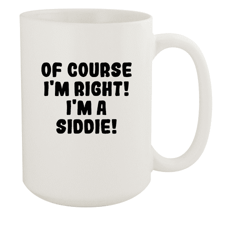 

Of Course I m Right! I m A Siddie! - Ceramic 15oz White Mug White
