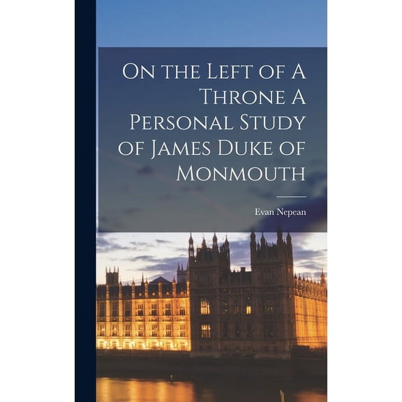 On the Left of A Throne A Personal Study of James Duke of Monmouth (Hardcover)
