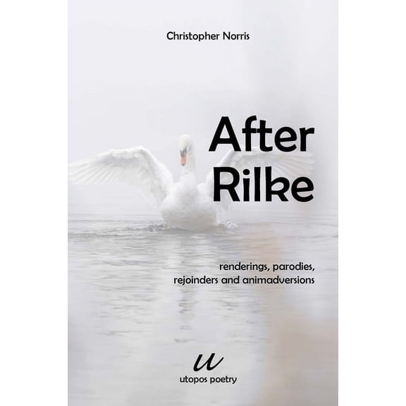 After Rilke : renderings, parodies, rejoinders and animadversions (Paperback)