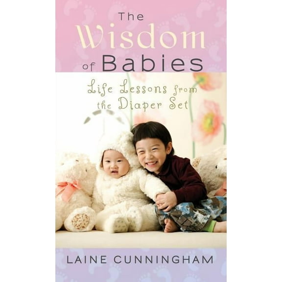 Wisdom for Life The Wisdom of Babies: Life Lessons from the Diaper Set, Book 3, (Hardcover)