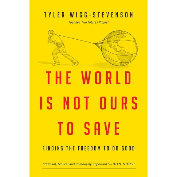 The World Is Not Ours to Save: Finding the Freedom to Do Good, (Paperback)
