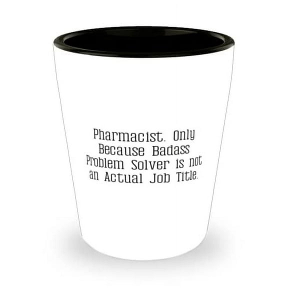 Epic Pharmacist Shot Glass, Pharmacist. Only Because Badass Problem Solver is not, Present For Colleagues, Beautiful Gifts From Coworkers