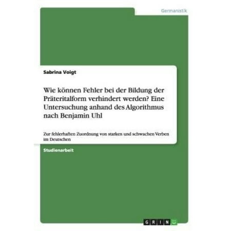 Wie Konnen Fehler Bei Der Bildung Der Prateritalform Verhindert Werden? Eine Untersuchung Anhand Des Algorithmus Nach Benjamin Uhl