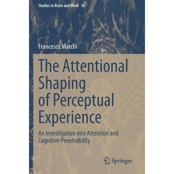 Studies in Brain and Mind The Attentional Shaping of Perceptual Experience: An Investigation Into Attention and Cognitive Penetrability, Book 16, (Paperback)
