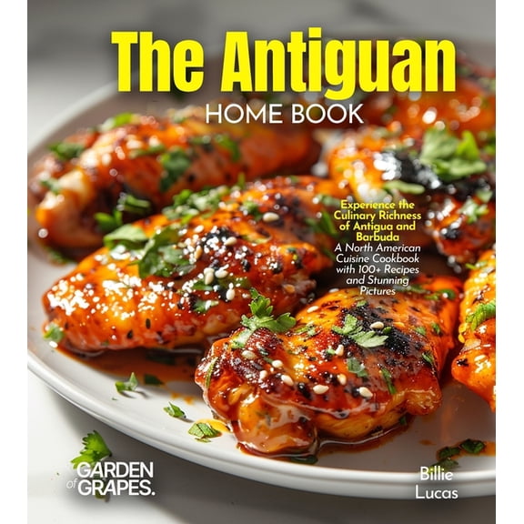 The Antiguan Home Cook: Experience the Culinary Richness of Antigua and Barbuda - A North American Cuisine Cookbook with, (Paperback)