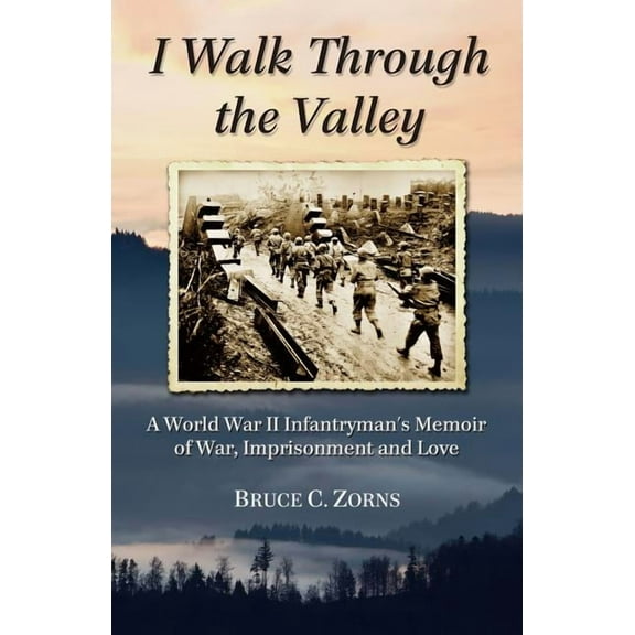 I Walk Through the Valley: A World War II Infantryman's Memoir of War, Imprisonment and Love (Paperback)