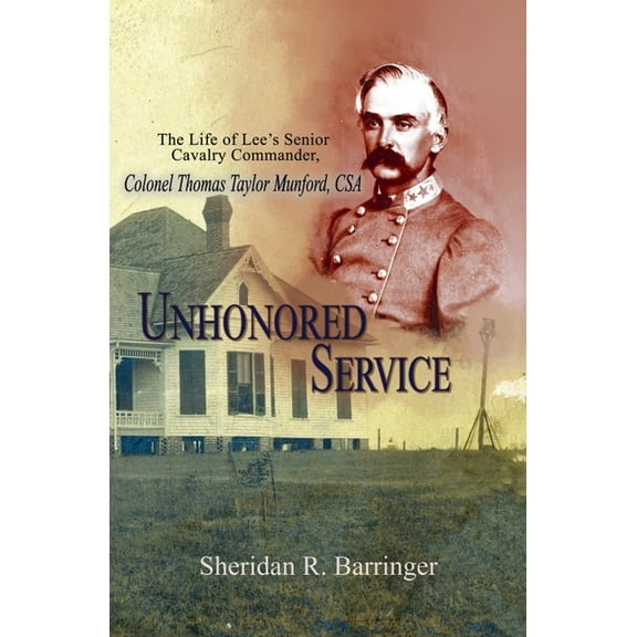 Unhonored Service: The Life of Lee's Senior Cavalry Commander, Colonel Thomas Taylor Munford, CSA, (Hardcover)