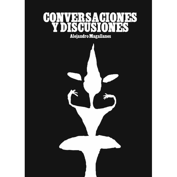 CONVERSACIONES Y DISCUSIONES EDICIONES EL NARANJO ALEJANDRO MAGALLANES