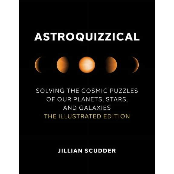 Astroquizzical: Solving the Cosmic Puzzles of Our Planets, Stars, and Galaxies: The Illustrated Edition, (Hardcover)