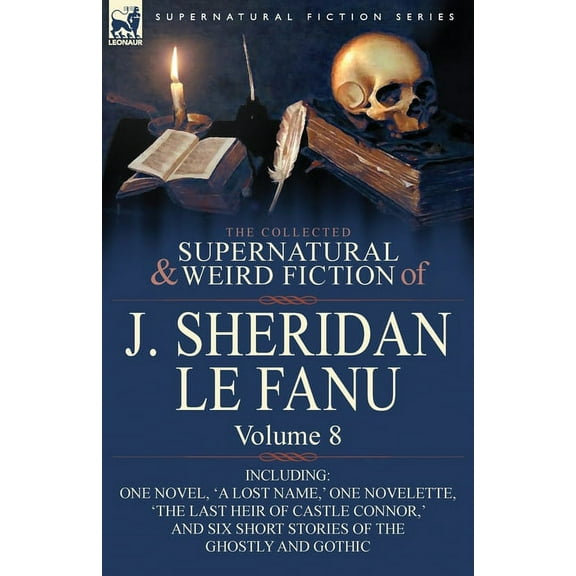 The Collected Supernatural and Weird Fiction of J. Sheridan Le Fanu: Volume 8-Including One Novel, 'a Lost Name, ' One N, (Paperback)