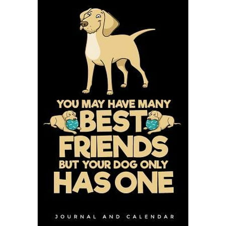 You May Have Many Best Friends But Your Dog Only Has One: Blank Lined Journal With Calendar For Dog Lovers (Best Exotic Pets To Have)