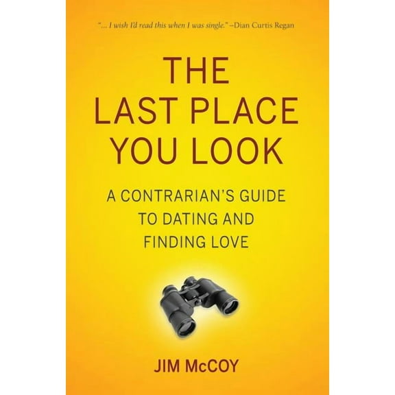 The Last Place You Look: A Contrarian's Guide to Dating and Finding Love, (Paperback)