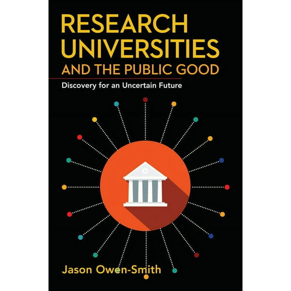 Innovation and Technology in the World E Research Universities and the Public Good: Discovery for an Uncertain Future, (Hardcover)