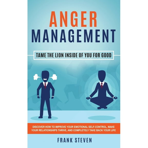 Anger Management: Tame The Lion Inside of You for Good: Discover How to Improve Your Emotional Self-Control, Make Your R, (Hardcover)