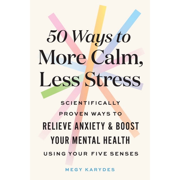 50 Ways to More Calm, Less Stress: Scientifically Proven Ways to Relieve Anxiety and Boost Your Mental Health Using Your, (Paperback)