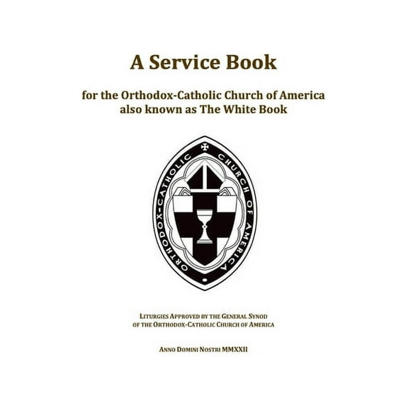 A Service Book for the Orthodox-Catholic Church of America also Known as The White Book: Liturgies Approved by the Gener, (Hardcover)