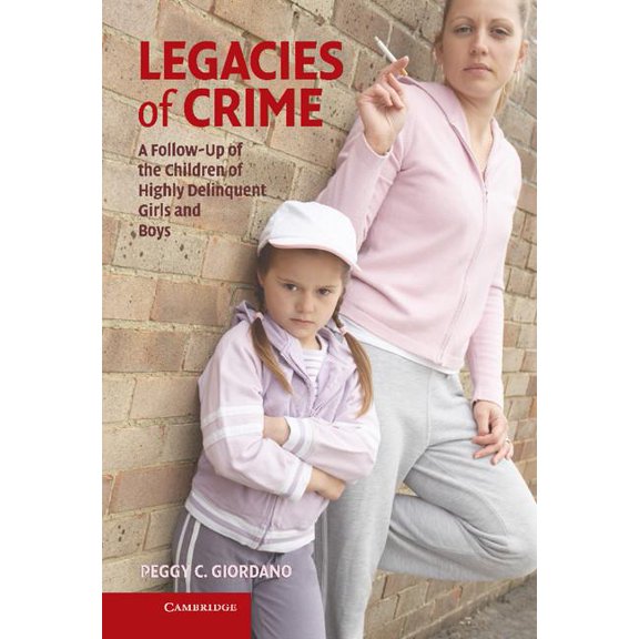 Cambridge Studies in Criminology Legacies of Crime: A Follow-Up of the Children of Highly Delinquent Girls and Boys, (Hardcover)