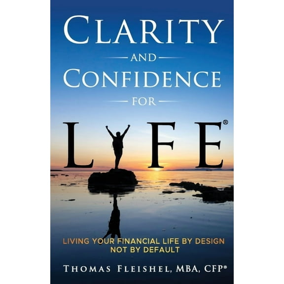 Clarity and Confidence for Life(R): Living Your Financial Life By Design, Not By Default, (Paperback)