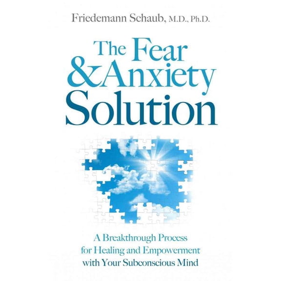 The Fear and Anxiety Solution : A Breakthrough Process for Healing and Empowerment with Your Subconscious Mind (Paperback)