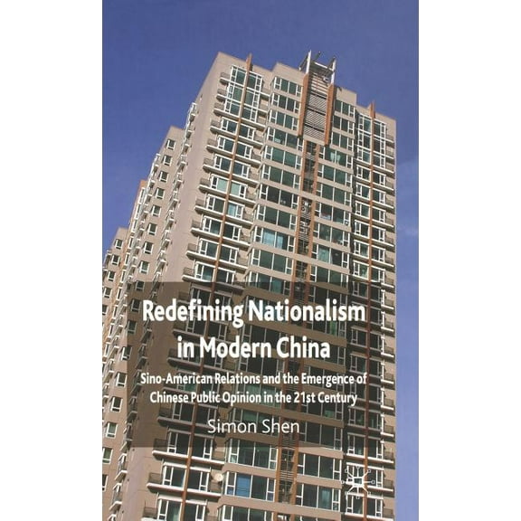 Redefining Nationalism in Modern China: Sino-American Relations and the Emergence of Chinese Public Opinion in the 21st , (Hardcover)