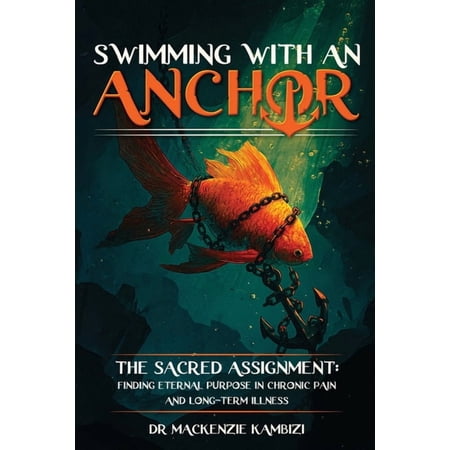 Swimming with an Anchor: The Sacred Assignment: Finding Eternal Purpose in Chronic Pain and Long-Term Illness, (Paperback)