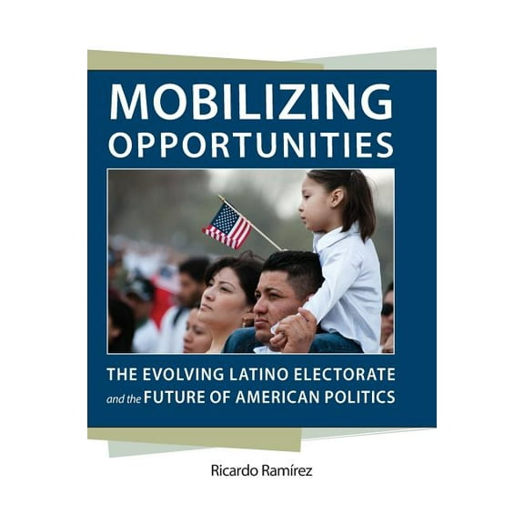 Race, Ethnicity, and Politics: Mobilizing Opportunities : The Evolving Latino Electorate and the Future of American Politics (Paperback)