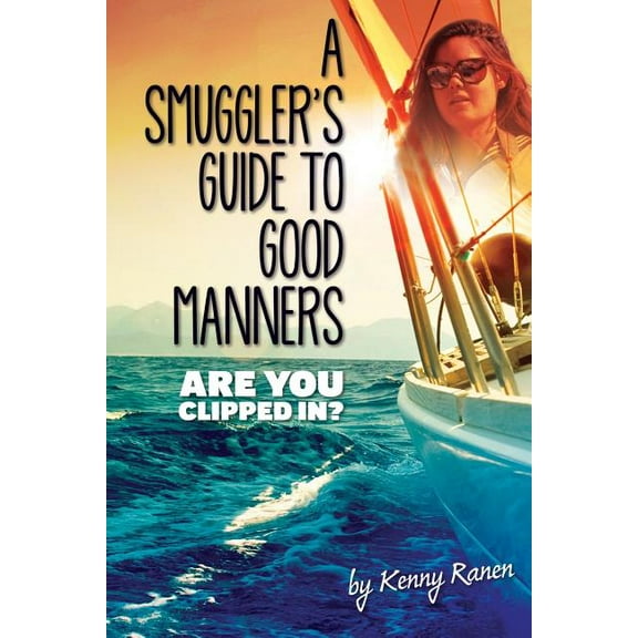 The Smuggler's Guide A Smuggler's Guide to Good Manners: A True Story Of Terrifying Seas, Double-Dealing, And Love Across Three Oceans, Book 1, (Paperback)
