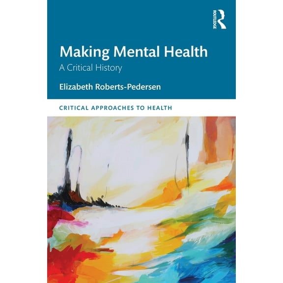 Critical Approaches to Health Making Mental Health: A Critical History, (Paperback)