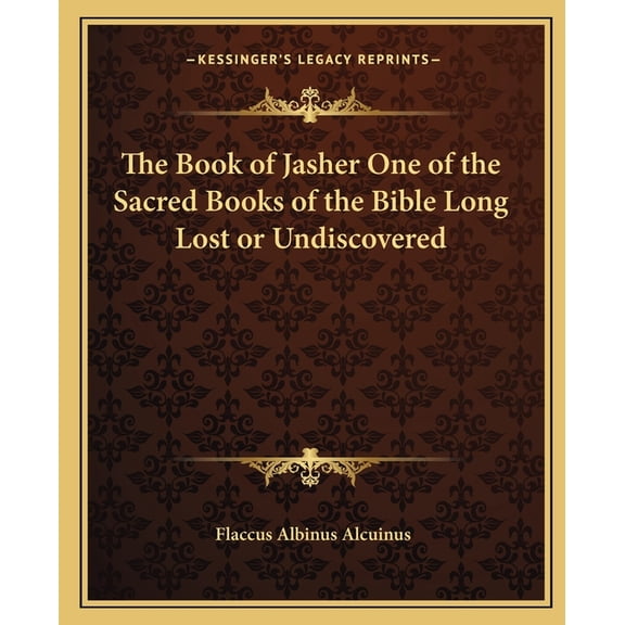 The Book of Jasher One of the Sacred Books of the Bible Long Lost or Undiscovered Paperback 1162562382 9781162562384 Flaccus Albinus Alcuinus