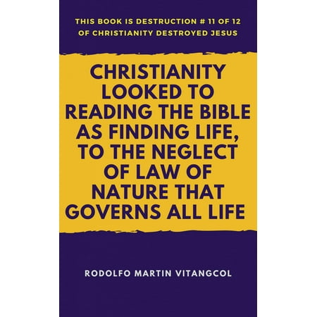 Christianity Looked to Reading the Bible As Finding Life, to the Neglect of Law of Nature That Governs All Life - (Government That Governs Least Governs Best)