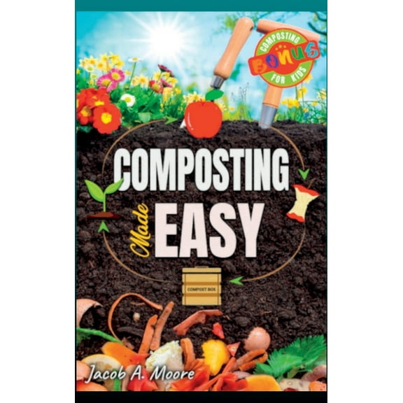 Composting Made Easy: Beginner's Guide to Quickly and Effortlessly Composting Kitchen Waste, Even in Your Apartment Boos, (Hardcover)