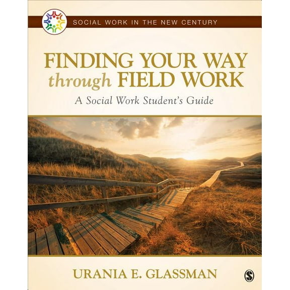 Social Work in the New Century: Finding Your Way Through Field Work: A Social Work Student′s Guide (Paperback)