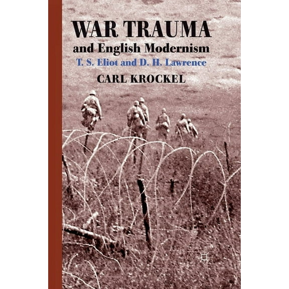 War Trauma and English Modernism: T. S. Eliot and D. H. Lawrence, (Paperback)