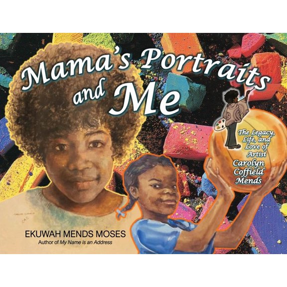 Mama's Portraits and Me: The Legacy, Life, and Love of Artist Carolyn Coffield Mends, (Paperback)