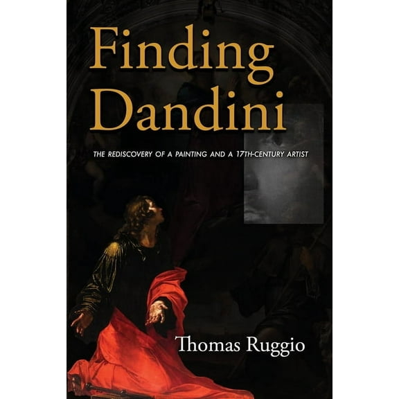 Finding Dandini: The Rediscovery of a Painting and a 17th-Century Artist, (Paperback)