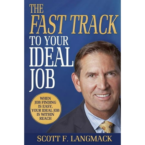 The Fast Track to Your Ideal Job: When job finding is easy, your ideal job is within reach  Paperback  Scott F Langmack