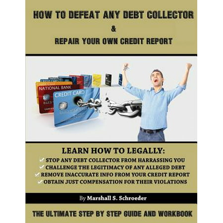 How to Defeat Any Debt Collector & Repair Your Own Credit Report : The Ultimate Step by Step Guide and (Best Way To Clean Up Your Credit Report)