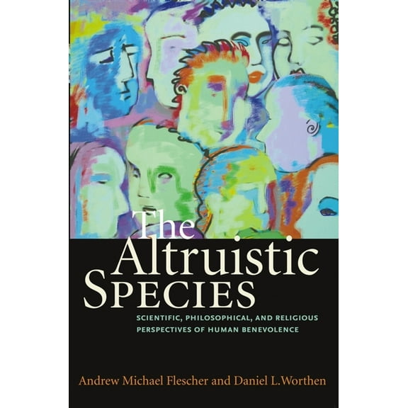 The Altruistic Species : Scientific, Philosophical, and Religious Perspectives of Human Benevolence (Paperback)